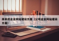 简单的企业网站建设方案（公司企业网站建设方案）