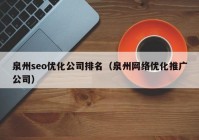 泉州seo优化公司排名（泉州网络优化推广公司）