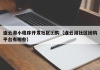 连云港小程序开发社区团购（连云港社区团购平台有哪些）