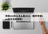 淘宝seo优化怎么做2018（提升淘宝seo的方法有哪些）