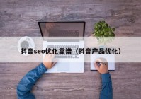 抖音seo优化靠谱（抖音产品优化）