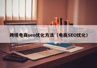 跨境电商seo优化方法（电商SEO优化）