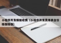 小程序开发模板收费（小程序开发费用表含价格版格版）