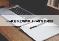 seo优化不正确的事（seo常见的问题）