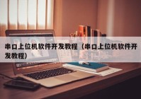 串口上位机软件开发教程（串口上位机软件开发教程）