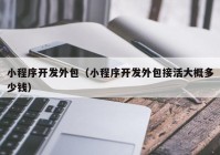 小程序开发外包（小程序开发外包接活大概多少钱）