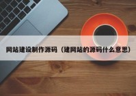 网站建设制作源码（建网站的源码什么意思）