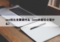 seo优化主要做什么（seo内容优化是什么）