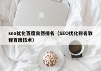 seo优化百度自然排名（SEO优化排名教程百度技术）