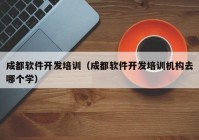 成都软件开发培训（成都软件开发培训机构去哪个学）