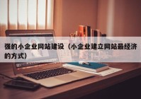 强的小企业网站建设（小企业建立网站最经济的方式）