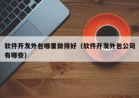 软件开发外包哪里做得好（软件开发外包公司有哪些）