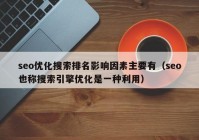 seo优化搜索排名影响因素主要有（seo也称搜索引擎优化是一种利用）