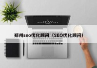 郑州seo优化顾问（SEO优化顾问）