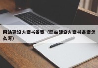 网站建设方案书备案（网站建设方案书备案怎么写）