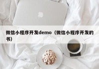 微信小程序开发demo（微信小程序开发的书）